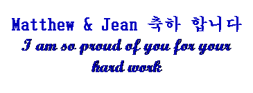Text Box: Matthew & Jean 축하 합니다
I am so proud of you for your 
hard work